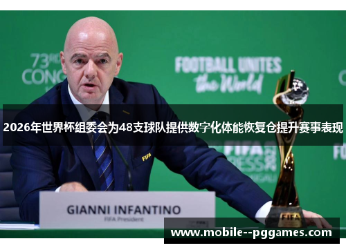 2026年世界杯组委会为48支球队提供数字化体能恢复仓提升赛事表现