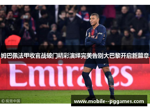 姆巴佩法甲收官战破门精彩演绎完美告别大巴黎开启新篇章